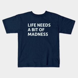 Life Needs a Bit of Madness Kids T-Shirt